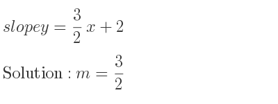 The slope of y= 3/2 x+2 is m= 3/2